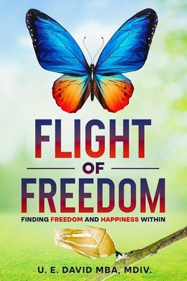 Flight of Freedom: Finding Freedom and Happiness Within by David, U. E.
