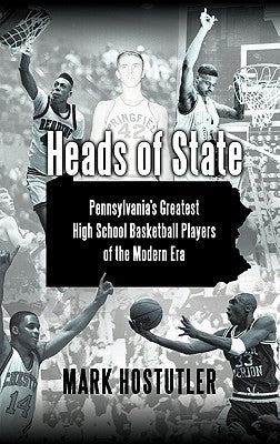Heads of State: Pennsylvania's Greatest High School Basketball Players of the Modern Era by Hostutler, Mark