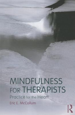 Mindfulness for Therapists: Practice for the Heart by McCollum, Eric E.