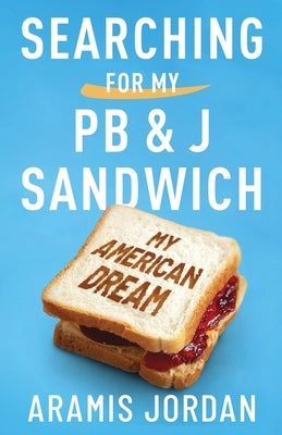 Searching for my PB and J Sandwich: My American Dream by Jordan, Aramis W.