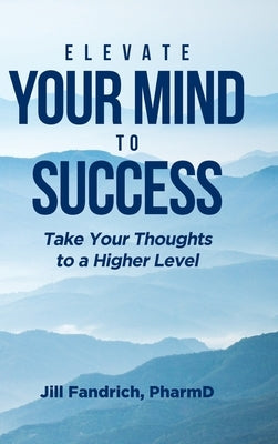 Elevate Your Mind to Success: Take Your Thoughts to a Higher Level by Fandrich, Jill