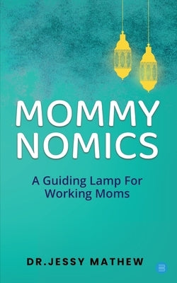 Mommy Nomics ( A Guiding Lamp For Working Moms) by Mathew, Jessy