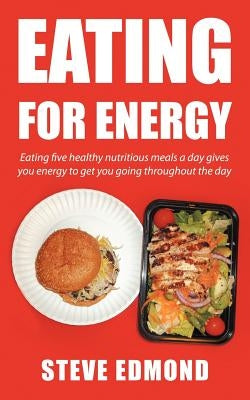 Eating for energy: Eating five healthy nutritious meals a day gives you energy to get you going throughout the day by Edmond, Steve