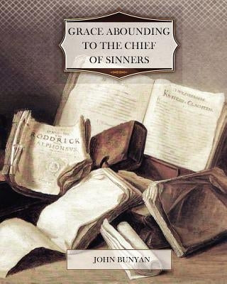 Grace Abounding to the Chief of Sinners by Bunyan, John