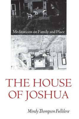 The House of Joshua: Meditations on Family and Place by Fullilove, Mindy Thompson