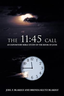 The 11: 45 Call: An Expository Bible Study of the Book of Jude by Blakely, Joel F.