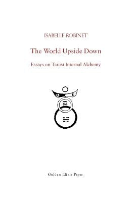 The World Upside Down: Essays on Taoist Internal Alchemy by Pregadio, Fabrizio