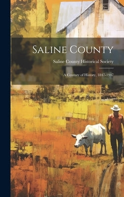 Saline County: a Century of History, 1847-1947 by Saline County Historical Society (Sal