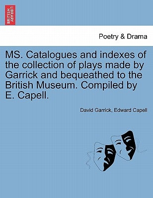 Ms. Catalogues and Indexes of the Collection of Plays Made by Garrick and Bequeathed to the British Museum. Compiled by E. Capell. by Garrick, David