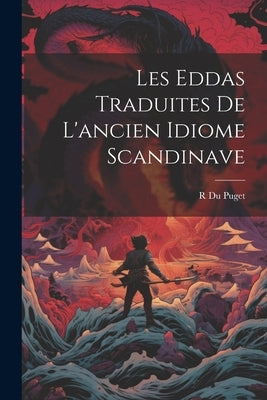 Les Eddas Traduites De L'ancien Idiome Scandinave by Puget, R. Du