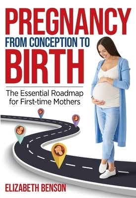 Pregnancy from Conception to Birth by Benson, Elizabeth