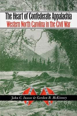 The Heart of Confederate Appalachia: Western North Carolina in the Civil War by Inscoe, John C.