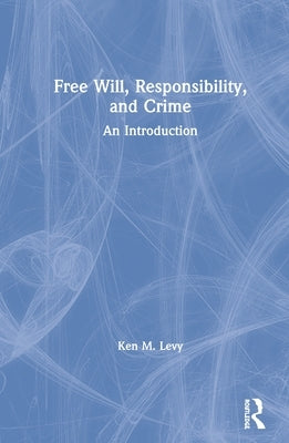 Free Will, Responsibility, and Crime: An Introduction by Levy, Ken M.