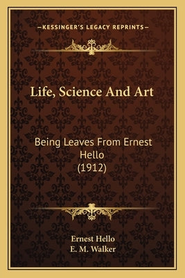 Life, Science And Art: Being Leaves From Ernest Hello (1912) by Hello, Ernest
