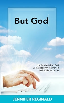 But God: Life Stories When God Backspaced On the Period and Made a Comma by Reginald, Jennifer