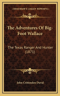 The Adventures Of Big-Foot Wallace: The Texas Ranger And Hunter (1871) by Duval, John Crittenden