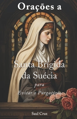 Orações a Santa Brígida da Suécia para Evitar o Purgatório by Cruz, Saul