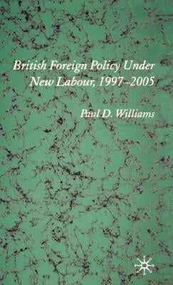 British Foreign Policy Under New Labour, 1997-2005 by Williams, P.