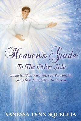 Heaven's Guide To The Other Side: Enlighten Your Awareness In Recognizing Signs from Loved Ones In Heaven by Burgess, Karen