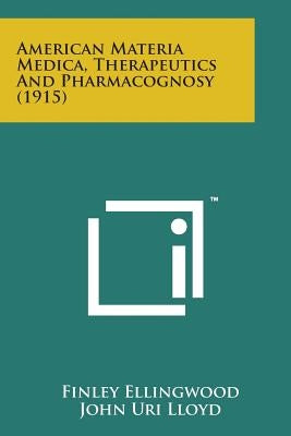 American Materia Medica, Therapeutics and Pharmacognosy (1915) by Ellingwood, Finley