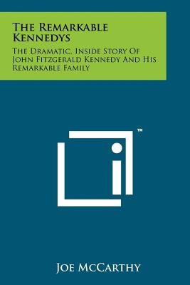 The Remarkable Kennedys: The Dramatic, Inside Story Of John Fitzgerald Kennedy And His Remarkable Family by McCarthy, Joe