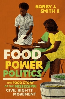 Food Power Politics: The Food Story of the Mississippi Civil Rights Movement by Smith, Bobby J.