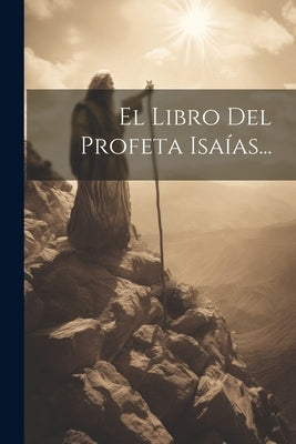 El Libro Del Profeta Isaías... by Anonymous