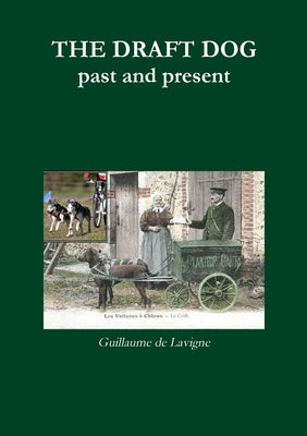 THE DRAFT DOG, past and present by De LaVigne, Guillaume