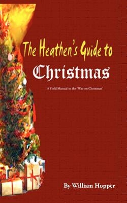 The Heathen's Guide to Christmas by Hopper, William