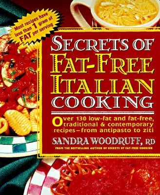 Secrets of Fat-Free Italian Cooking: Over 200 Low-Fat and Fat-Free, Traditional & Contemporary Recipes: A Cookbook by Woodruff, Sandra
