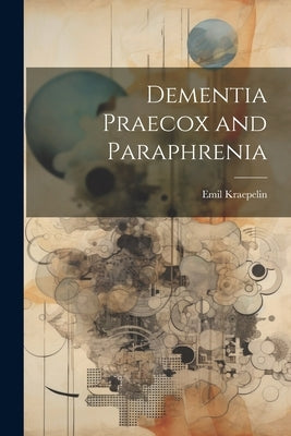 Dementia Praecox and Paraphrenia by Kraepelin, Emil