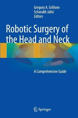 Robotic Surgery of the Head and Neck: A Comprehensive Guide by Grillone, Gregory a.