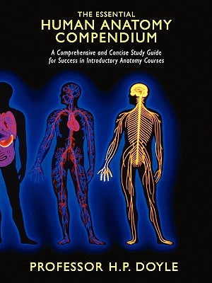 The Essential Human Anatomy Compendium: A Comprehensive and Concise Study Guide for Success in Introductory Anatomy Courses by Doyle, H. P.