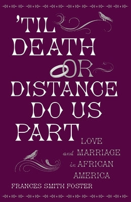 'Til Death or Distance Do Us Part: Love and Marriage in African America by Foster, Frances Smith