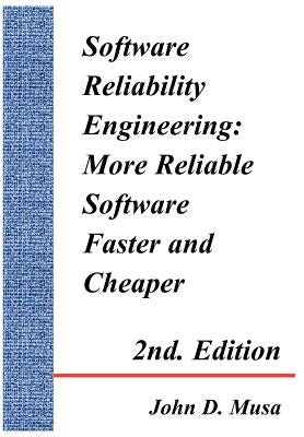 Software Reliability Engineering: More Reliable Software Faster and Cheaper 2nd Edition by Musa, John D.
