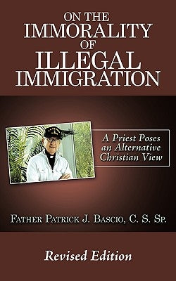 On The Immorality of Illegal Immigration by Bascio, Father Patrick J.