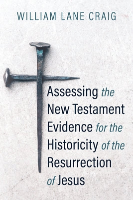 Assessing the New Testament Evidence for the Historicity of the Resurrection of Jesus by Craig, William L.