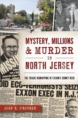 Mystery, Millions & Murder in North Jersey: The Tragic Kidnapping of Exxon's Sidney Reso by O'Rourke, John E.