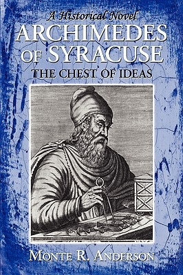 Archimedes of Syracuse: The Chest of Ideas by Anderson, Monte R.