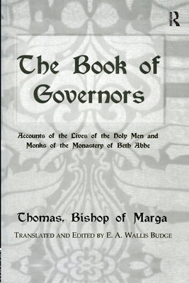 The Book of Governors: Accounts of the Lives of the Holy Men and Monks of the Monastery of Beth Abhe by Budge, E. a. Wallis