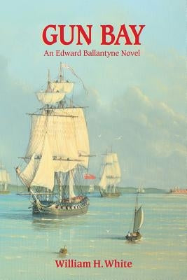 Gun Bay: An Edward Ballantyne Novel by White, William H.