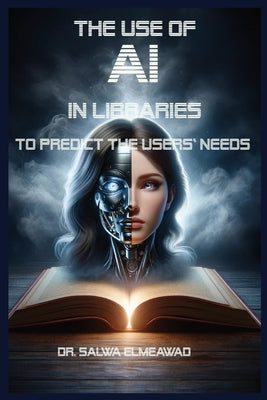 The Use of AI in Libraries to Predict the users' Needs in Different Communities by Elmeawad, Salwa