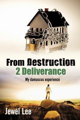 From Destruction 2 Deliverance: My Damascus Experience by Lee, Jewel