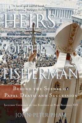 Heirs of the Fisherman: Behind the Scenes of Papal Death and Succession by Pham, John-Peter