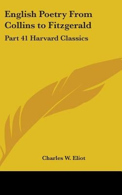English Poetry From Collins to Fitzgerald: Part 41 Harvard Classics by Eliot, Charles W.