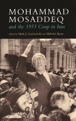 Mohammad Mosaddeq and the 1953 Coup in Iran by Gasiorowski, Mark J.