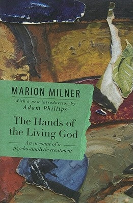 The Hands of the Living God: An Account of a Psycho-analytic Treatment by Milner, Marion
