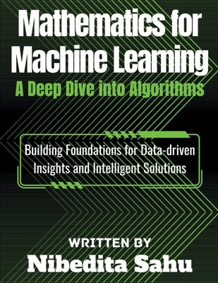 Mathematics for Machine Learning: A Deep Dive into Algorithms by Sahu, Nibedita