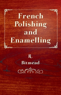 French Polishing and Enamelling by Bitmead, R.
