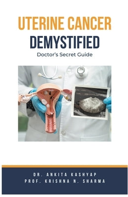 Uterine Cancer Demystified Doctors Secret Guide by Kashyap, Ankita